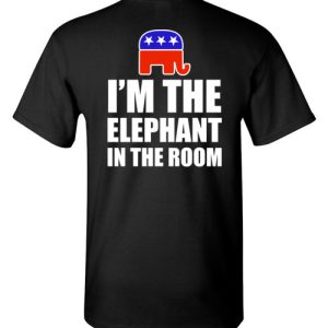 I am elephant in the room funny Republic Politic shirts