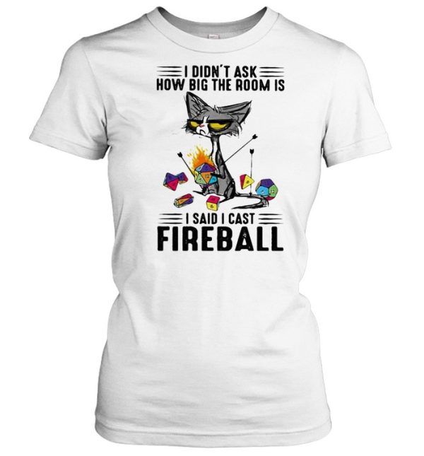 I didnt ask how big the room is i said i cast fireball black cat shirt