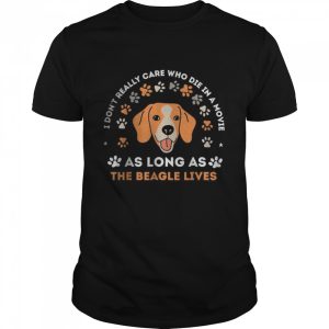 I don’t really care who die in a movie As Long As The Beagle Lives T-Shirt