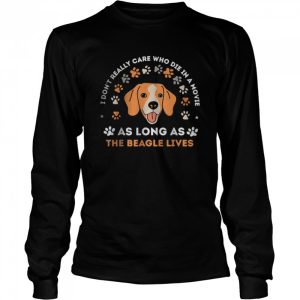 I don't really care who die in a movie As Long As The Beagle Lives T Shirt 3