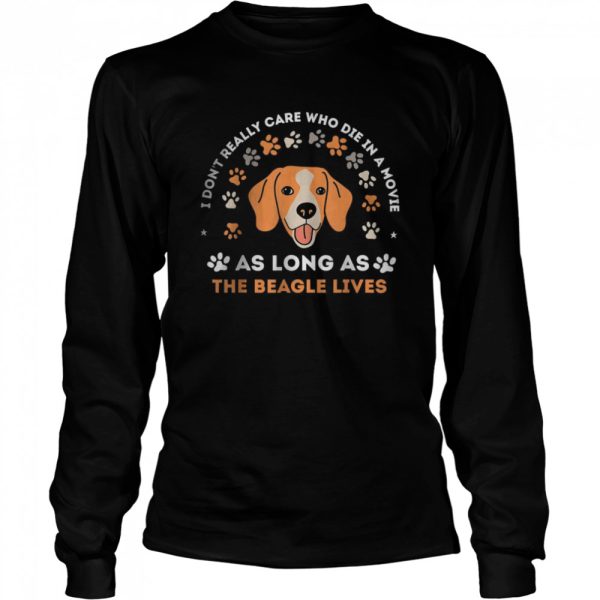 I don’t really care who die in a movie As Long As The Beagle Lives T-Shirt