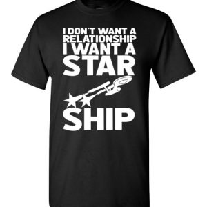 I don’t want a relationship, I want a Star Ship Funny Star Wars Shirts