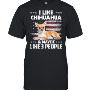 I like Chihuahua and maybe like 3 people American flag shirt