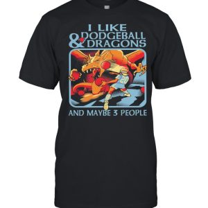 I like Dodgeball and Dragons and maybe 3 people shirt