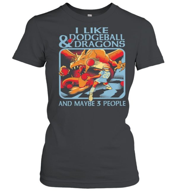 I like Dodgeball and Dragons and maybe 3 people shirt