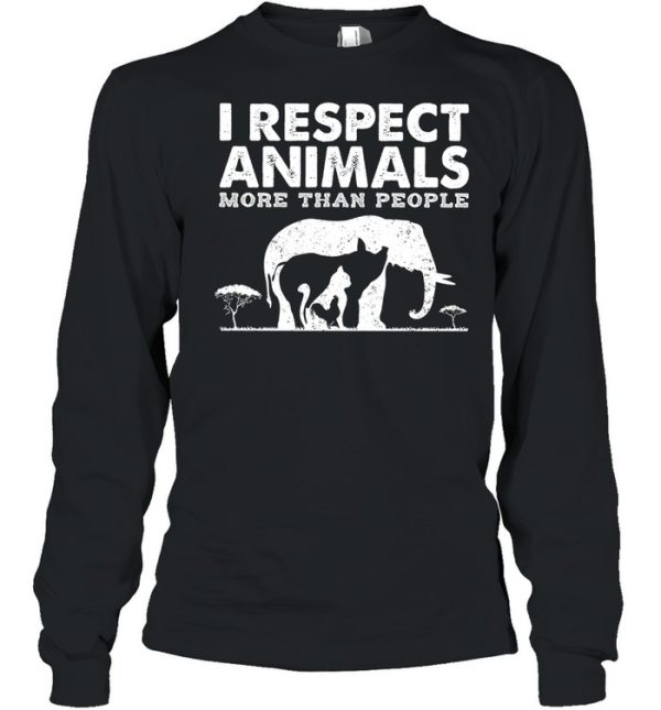 I respect animals more than people shirt