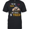I’m So Tired My Tired Is Tired Sloths Shirt