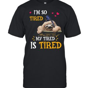 I8217m So Tired My Tired Is Tired Sloths Shirt 1