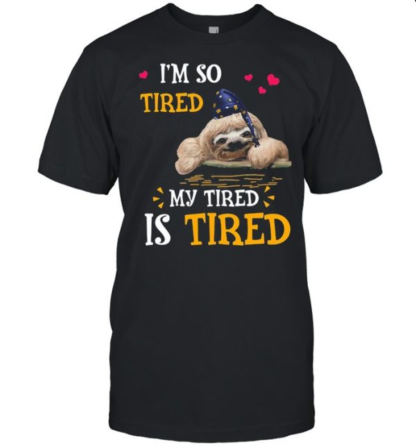 I&#8217m So Tired My Tired Is Tired Sloths Shirt