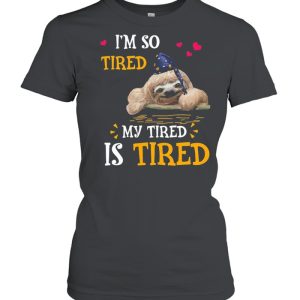 I&#8217m So Tired My Tired Is Tired Sloths Shirt