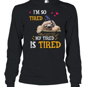 I8217m So Tired My Tired Is Tired Sloths Shirt 3