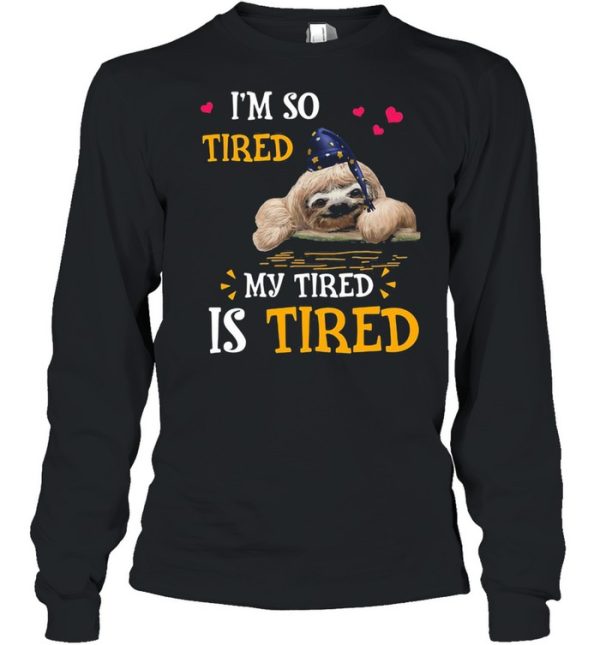 I&#8217m So Tired My Tired Is Tired Sloths Shirt