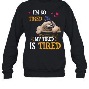 I8217m So Tired My Tired Is Tired Sloths Shirt 4