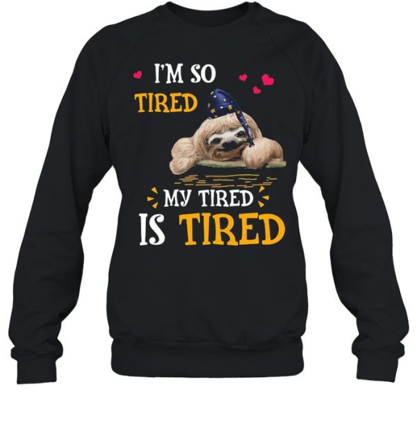 I&#8217m So Tired My Tired Is Tired Sloths Shirt