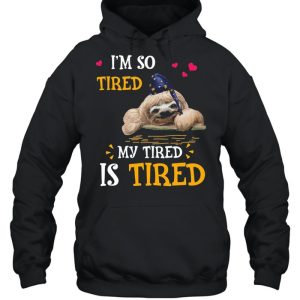 I8217m So Tired My Tired Is Tired Sloths Shirt 5