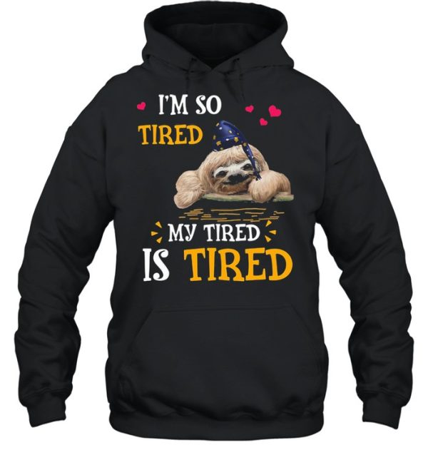 I&#8217m So Tired My Tired Is Tired Sloths Shirt