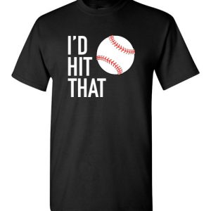 I’d Hit That Funny Baseball Softball T-Shirt, Hoodie, Tank Top