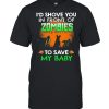 Id shove you in front of Zombies to save my baby Halloween shirt