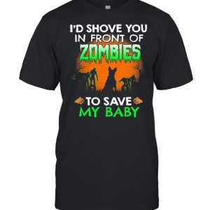 Id shove you in front of Zombies to save my baby Halloween shirt 1