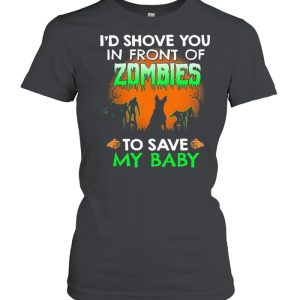 Id shove you in front of Zombies to save my baby Halloween shirt 2