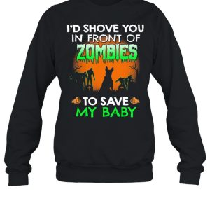 Id shove you in front of Zombies to save my baby Halloween shirt 4