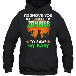 Id shove you in front of Zombies to save my baby Halloween shirt 5