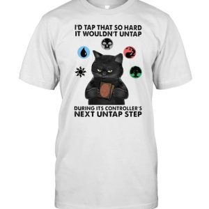 Id tap that so hard it wouldnt untap during its controllers next untap step cat shirt 1