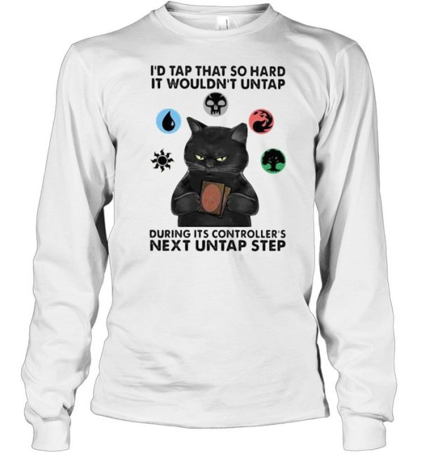 Id tap that so hard it wouldnt untap during its controllers next untap step cat shirt