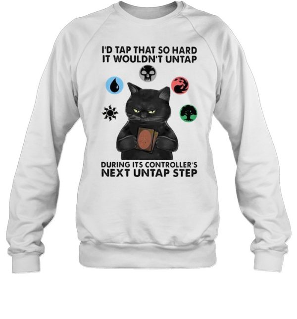 Id tap that so hard it wouldnt untap during its controllers next untap step cat shirt