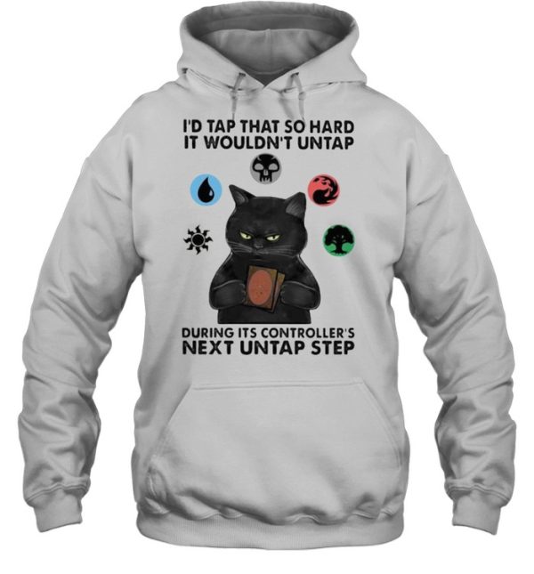 Id tap that so hard it wouldnt untap during its controllers next untap step cat shirt