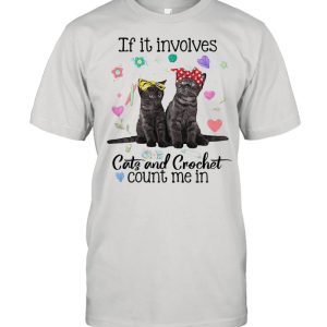 If It Involves Cats And Crochet Count Me In T shirt 1