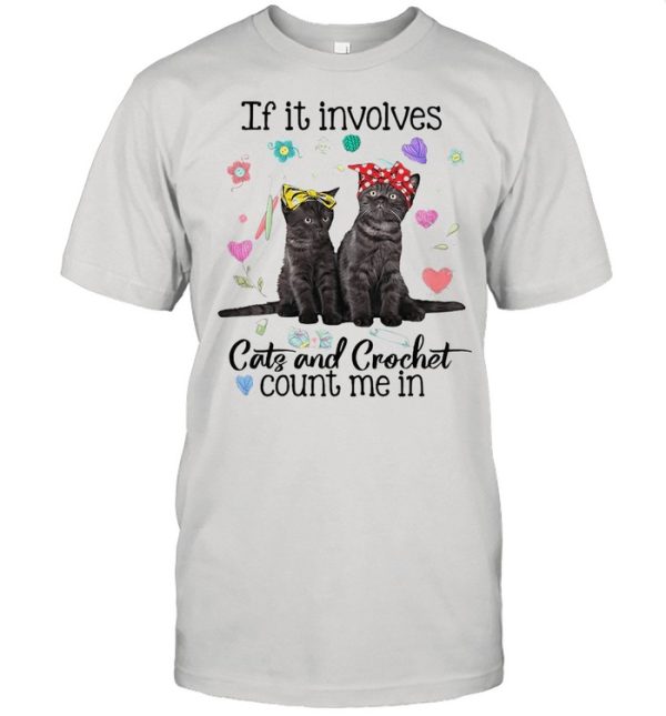 If It Involves Cats And Crochet Count Me In T-shirt