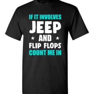 If It Involves Jeep And Flip Flops Count Me In T-Shirt Funny Jeep Lovers Gift