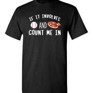 If It involves Baseball and Pizza, Count Me In Funny Baseball T-Shirts