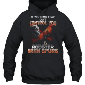 If You Think Fear Cant Control You Rooster With Spurs shirt 5