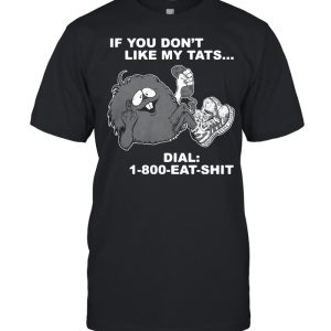 If you dont like my tats dial 1 800 eat shirt shirt 1