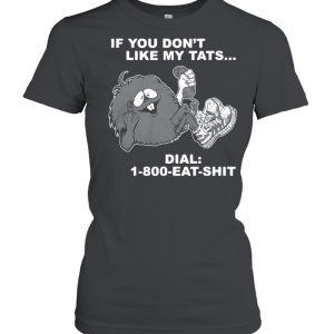 If you dont like my tats dial 1 800 eat shirt shirt