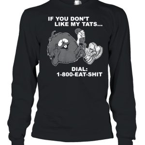 If you dont like my tats dial 1 800 eat shirt shirt 3