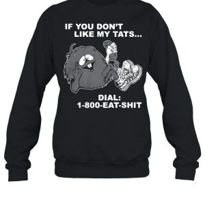 If you dont like my tats dial 1 800 eat shirt shirt 4