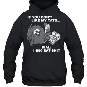 If you dont like my tats dial 1 800 eat shirt shirt 5