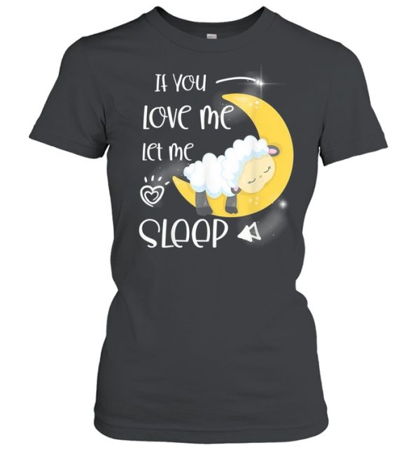 If you love me let me sleep shirt