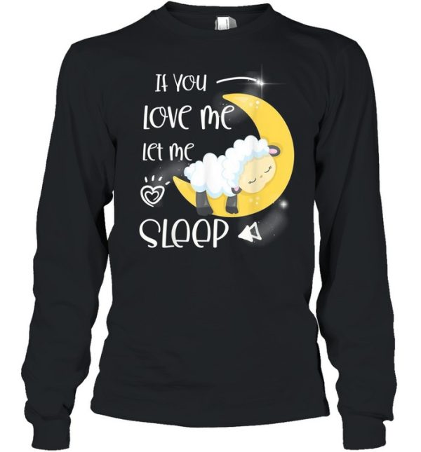 If you love me let me sleep shirt