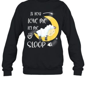 If you love me let me sleep shirt 4