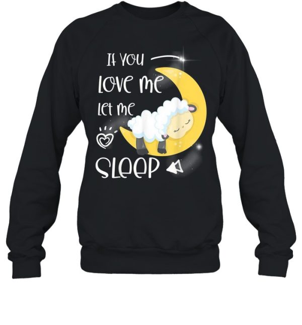 If you love me let me sleep shirt