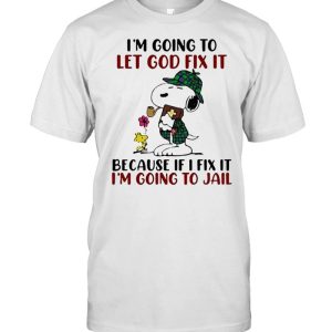 Im going to let god fix it because if i fix it im going to jail snoopy shirt