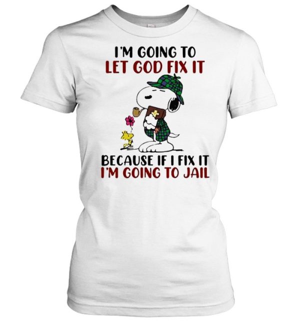 Im going to let god fix it because if i fix it im going to jail snoopy shirt