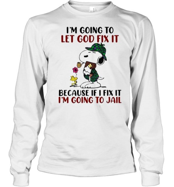 Im going to let god fix it because if i fix it im going to jail snoopy shirt