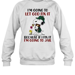 Im going to let god fix it because if i fix it im going to jail snoopy shirt 4