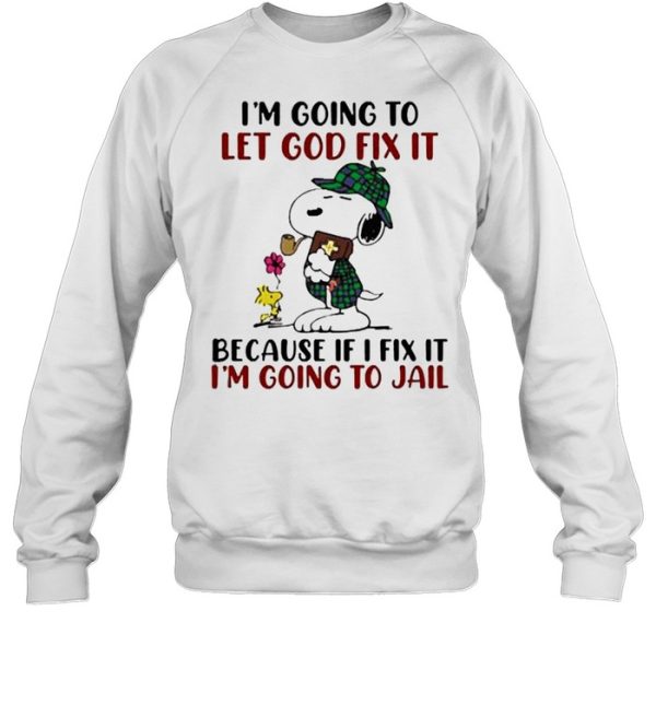 Im going to let god fix it because if i fix it im going to jail snoopy shirt