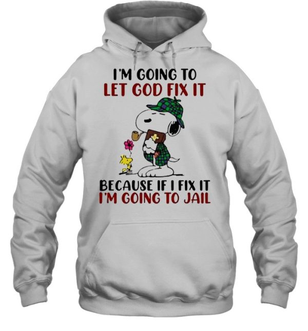 Im going to let god fix it because if i fix it im going to jail snoopy shirt